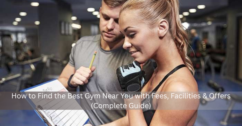How to Find the Best Gym Near You with Fees, Facilities & Offers (Complete Guide)