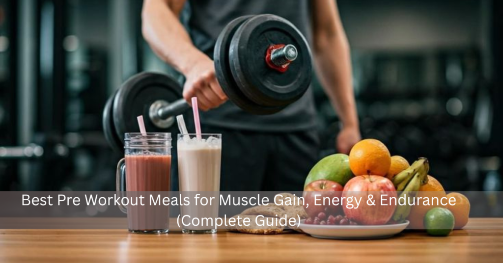 Best Pre Workout Meals for Muscle Gain, Energy & Endurance (Complete Guide)