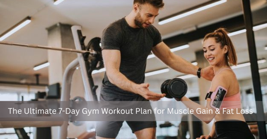 The Ultimate 7-Day Gym Workout Plan for Muscle Gain & Fat Loss