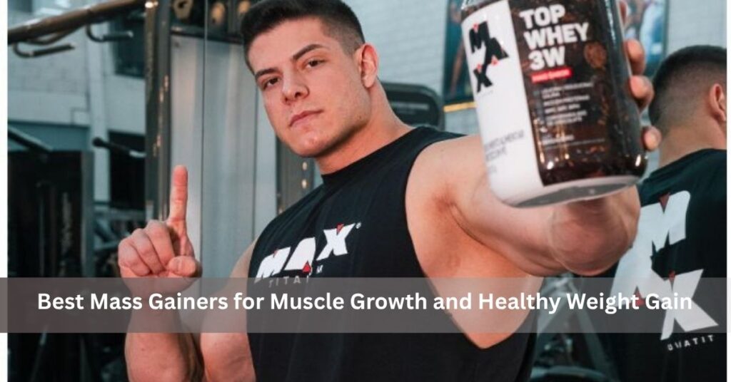 Best Mass Gainers for Muscle Growth and Healthy Weight Gain